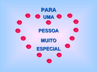 PARA PESSOA MUITO UMA ESPECIAL 