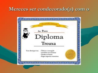 Mereces ser condecorado(a) com o 