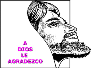 A DIOS LE  AGRADEZCO 