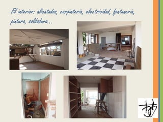 El interior: alicatados, carpintería, electricidad, fontanería,
pintura, soldadura…
 