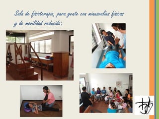 Sala de fisioterapia, para gente con minusvalías físicas
y de movilidad reducida:
 