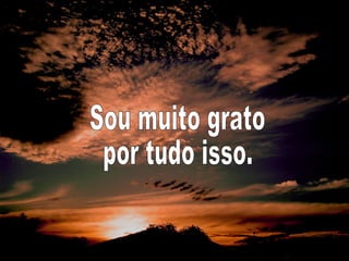 Sou muito grato por tudo isso. 