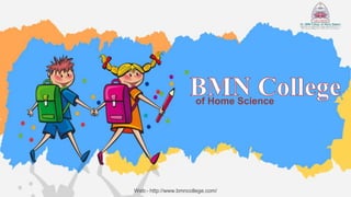of Home Science
Web:- http://www.bmncollege.com/
 