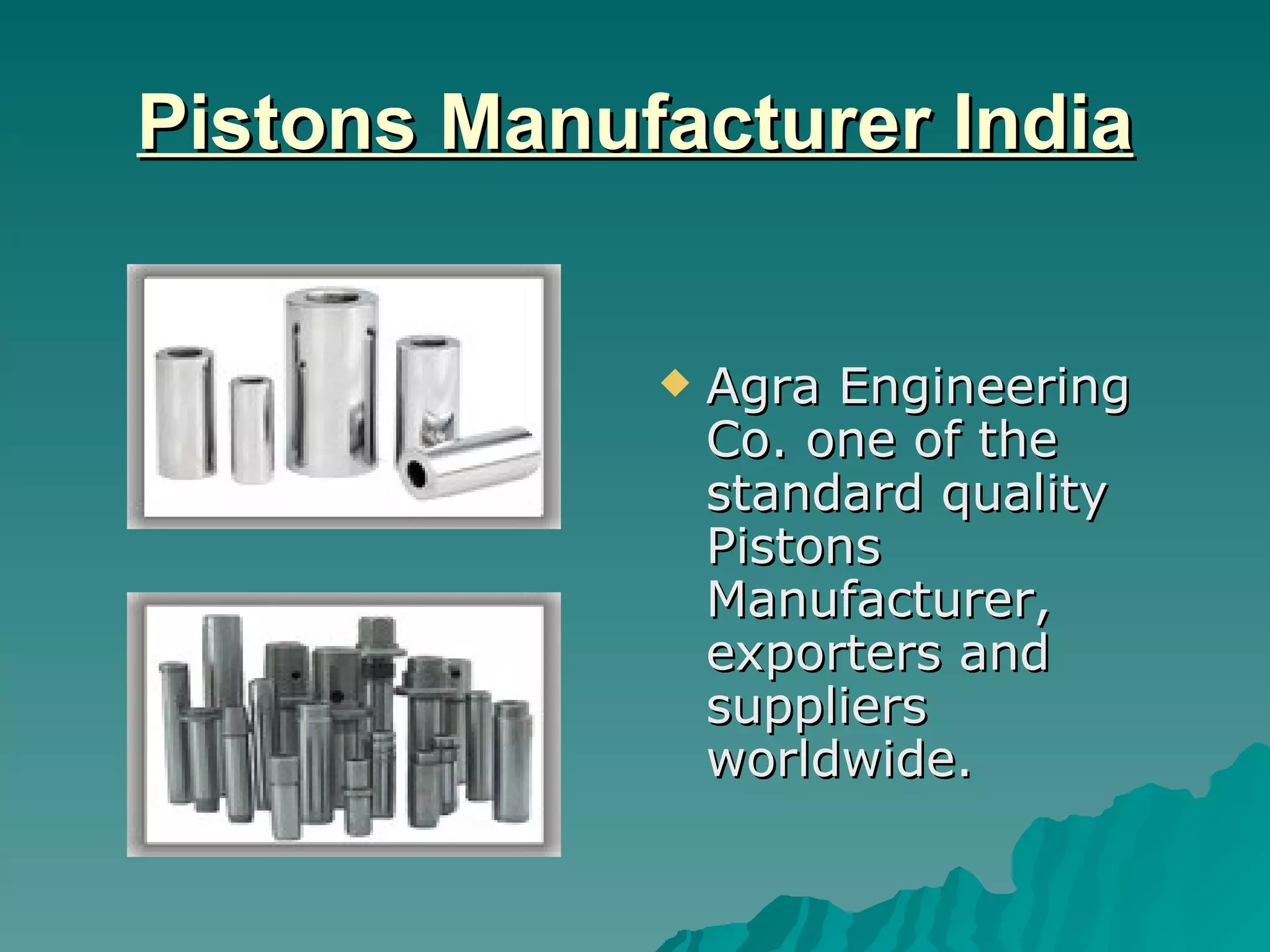 Pistons Manufacturer India Agra Engineering Co. one of the standard quality Pistons Manufacturer, exporters and suppliers worldwide.