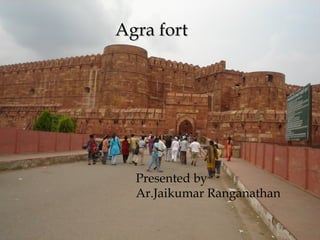 Agra fort Presented by Ar.Jaikumar Ranganathan 