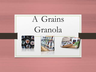 A Grains
Granola
 
