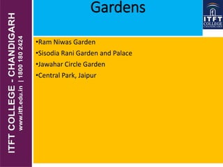 Gardens
•Ram Niwas Garden
•Sisodia Rani Garden and Palace
•Jawahar Circle Garden
•Central Park, Jaipur
 