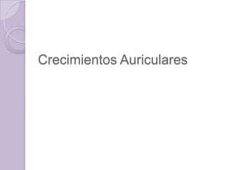 Crecimientos Auriculares

 