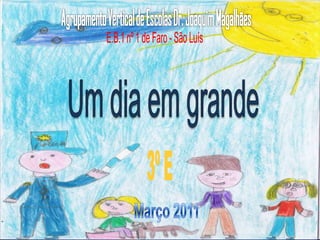 Agrupamento Vertical de Escolas Dr. Joaquim Magalhães E.B.1 nº 1 de Faro - São Luís Um dia em grande 3º E Março 2011 