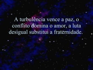 A turbulência vence a paz, o conflito domina o amor, a luta desigual substitui a fraternidade.  