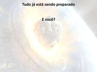 Tudo já está sendo preparado


          E você?
 