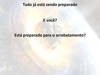 Tudo já está sendo preparado


              E você?


Está preparado para o arrebatamento?
 