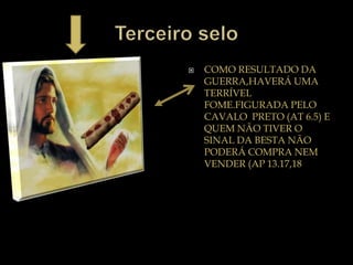  COMO RESULTADO DA
GUERRA,HAVERÁ UMA
TERRÍVEL
FOME.FIGURADA PELO
CAVALO PRETO (AT 6.5) E
QUEM NÃO TIVER O
SINAL DA BESTA NÃO
PODERÁ COMPRA NEM
VENDER (AP 13.17,18
 