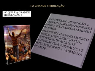 I-O QUE É A GRANDE
TRIBULAÇÃO ?
 