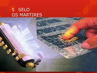 5 SELO
OS MARTIRES
 