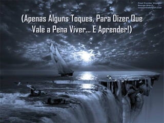 (Apenas Alguns Toques, Para Dizer Que(Apenas Alguns Toques, Para Dizer Que
Vale a Pena Viver... E Aprender!)Vale a Pena Viver... E Aprender!)
 