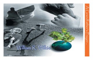 A Grandfather’s Prayer...
                            William R. Wilkie
 