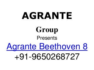 AGRANTE
Group
Presents
Agrante Beethoven 8
+91-9650268727
 