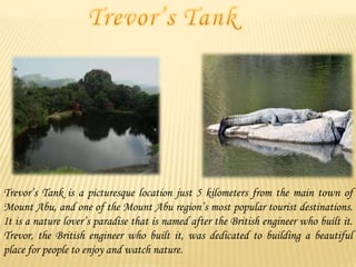 Trevor’s Tank is a picturesque location just 5 kilometers from the main town of
Mount Abu, and one of the Mount Abu region’s most popular tourist destinations.
It is a nature lover’s paradise that is named after the British engineer who built it.
Trevor, the British engineer who built it, was dedicated to building a beautiful
place for people to enjoy and watch nature.

 
