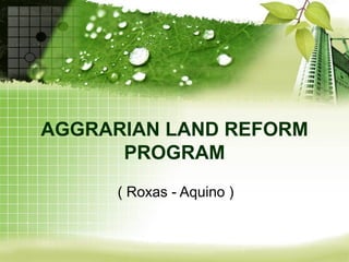AGGRARIAN LAND REFORM
      PROGRAM
      ( Roxas - Aquino )
 