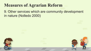 9. Other services which are community development
in nature (Nolledo 2000)
Measures of Agrarian Reform
 