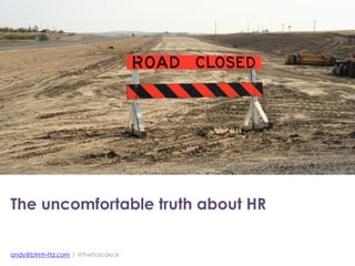 andy@btmh-ltd.com | @theholodeck
The uncomfortable truth about HR
 