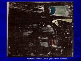 Oswaldo Goeldi: Olhos, gravura em madeira
 