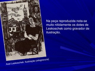 Na peça reproduzida nota-se
                                      muito nitidamente os dotes de
                                      Leskoschek como gravador de
                                      ilustração.




                                  ravura)
                 Ilustração (xilog
Axel Leskoschek:
 