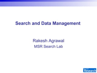 Search and Data Management  Rakesh Agrawal MSR Search Lab 