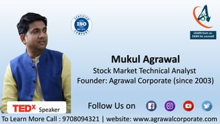 To Learn More Call : 9708094321 | website: www.agrawalcorporate.com
Mukul Agrawal
Stock Market Technical Analyst
Founder: Agrawal Corporate (since 2003)
Follow Us onSpeaker
 
