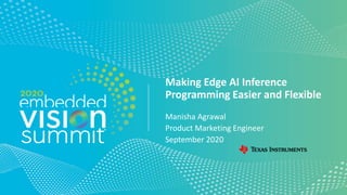 © 2020 Texas Instruments
Making Edge AI Inference
Programming Easier and Flexible
Manisha Agrawal
Product Marketing Engineer
September 2020
 