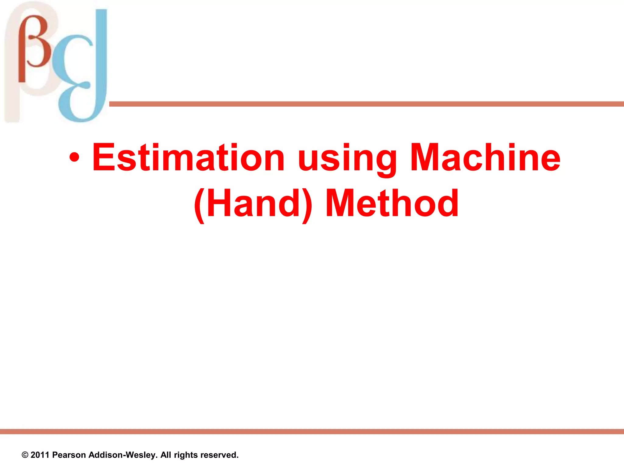 • Estimation using Machine
(Hand) Method
© 2011 Pearson Addison-Wesley. All rights reserved.
 