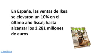 En España, las ventas de Ikea
se elevaron un 10% en el
último año fiscal, hasta
alcanzar los 1.281 millones
de euros
El Periódico
 