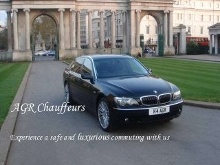 AGR Chauffeurs 
Experience a safe and luxurious commuting with us 
 