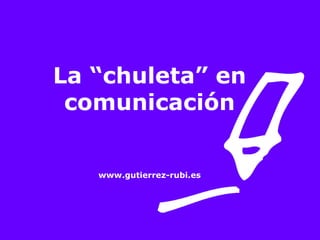 La “chuleta” en comunicación www.gutierrez-rubi.es 