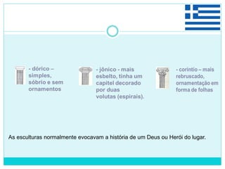 As esculturas normalmente evocavam a história de um Deus ou Herói do lugar.
 