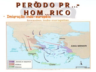 P E R Í D O P R É-
                   O
•
             H O M ÉR I C O
    Imigração indo-européia
 
