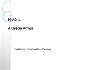 História

A Grécia Antiga




   Professor Rodolfo Alves Pereira
 