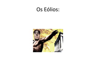 Os Eólios:
 