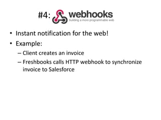 #4:
• Instant notification for the web!
• Example:
  – Client creates an invoice
  – Freshbooks calls HTTP webhook to synchronize
    invoice to Salesforce
 