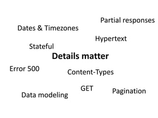 Partial responses
  Dates & Timezones
                            Hypertext
     Stateful
            Details matter
Error 500       Content-Types

                      GET       Pagination
   Data modeling
 