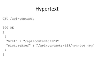 Hypertext
GET /api/contacts

200 OK
[
 {
   “href” : “/api/contacts/123”
   “pictureHref” : “/api/contacts/123/johndoe.jpg”
 }
]
 