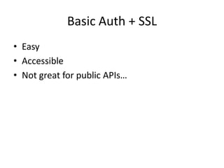 Basic Auth + SSL
• Easy
• Accessible
• Not great for public APIs…
 