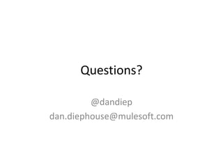 Questions?

         @dandiep
dan.diephouse@mulesoft.com
 