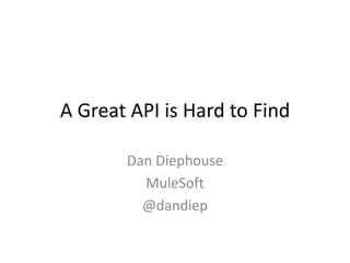 A Great API is Hard to Find

       Dan Diephouse
         MuleSoft
         @dandiep
 