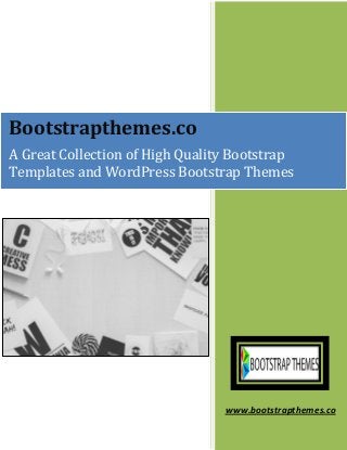 www.bootstrapthemes.co
Bootstrapthemes.co
A Great Collection of High Quality Bootstrap
Templates and WordPress Bootstrap Themes
 