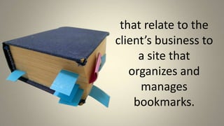 that relate to the client’s business to a site that organizes and manages bookmarks.,[object Object]