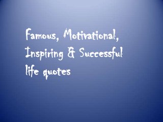 Famous, Motivational,
Inspiring & Successful
life quotes

 
