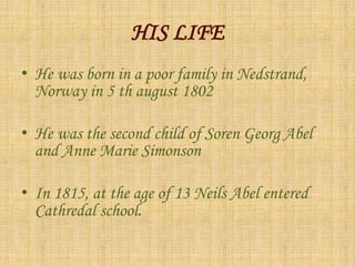 HIS LIFE 
• He was born in a poor family in Nedstrand, 
Norway in 5 th august 1802 
• He was the second child of Soren Geo...