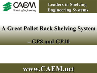 A Great Pallet Rack Shelving System  – GP8 and GP10 Leaders in Shelving  Engineering Systems   www.CAEM.net 